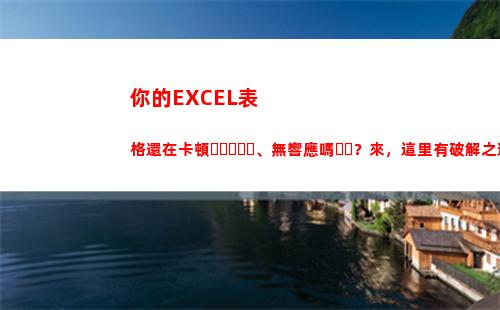 你的EXCEL表格還在卡頓、無響應嗎？來，這里有破解之道！(Excel超級表)